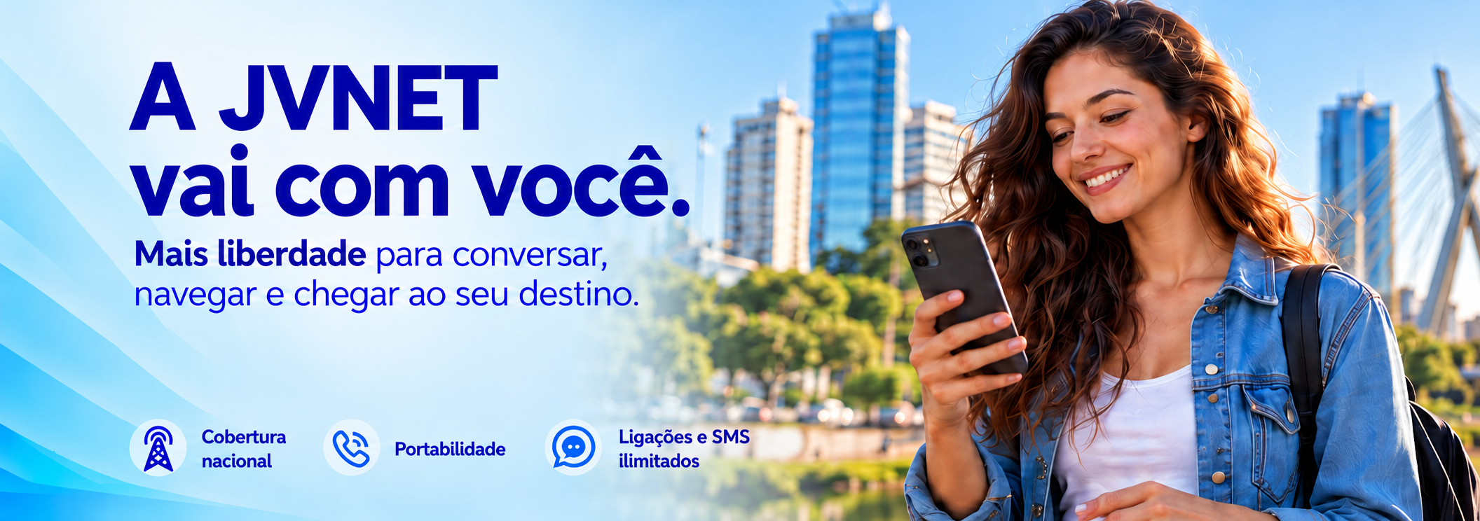 A JVNET vai com você. Mais liberdade para conversar, navegar e chegar ao seu destino. Cobertura nacional. Portabilidade. Ligações e SMS ilimitados.